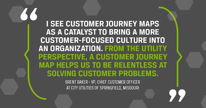 Quotation from Brent Baker From the utility perspective, a customer journey map helps us to be relentless at solving customer problems